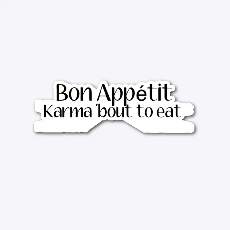 Bon Appétit Karma 'bout to eat!